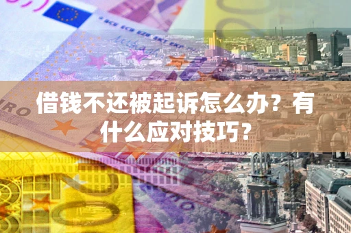 北京借钱不还被起诉怎么办？有什么应对技巧？